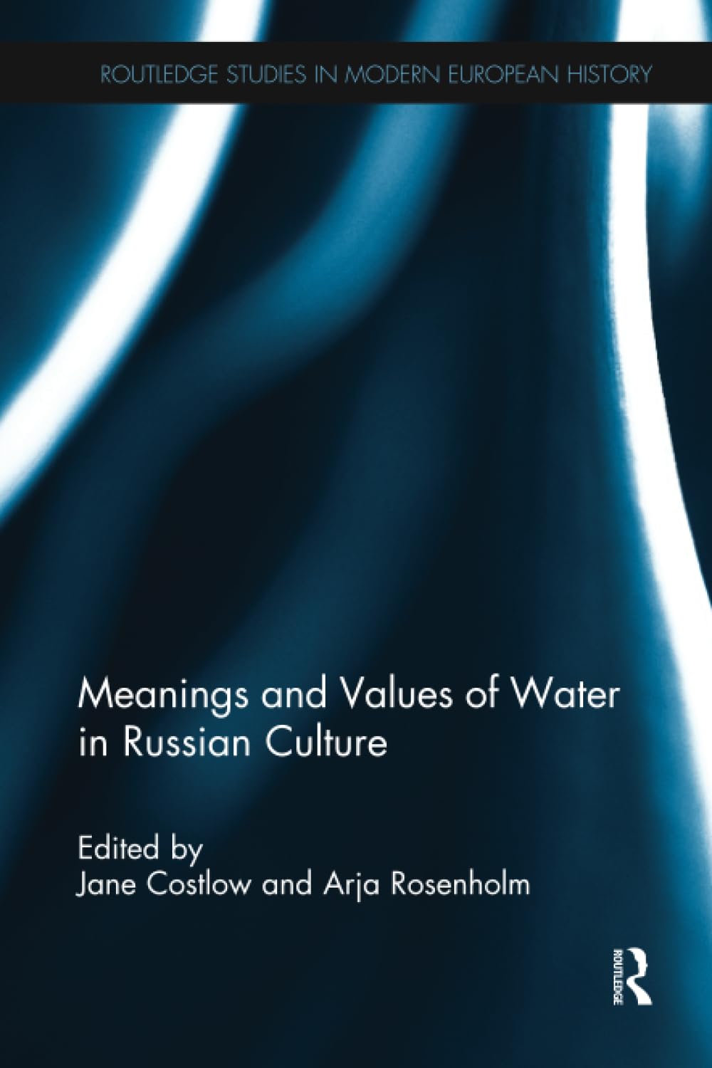 Meanings and Values of Water in Russian Culture (Routledge Studies in Modern European History, 34, Band 34) Social Sciences