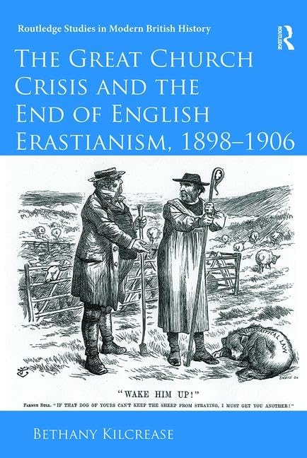 The Great Church Crisis and the End of English Erastianism, 1898-1906: John Crawfurd and the Politics of Equality (Routledge Studies in Modern British History, 10, Band 10) Social Sciences