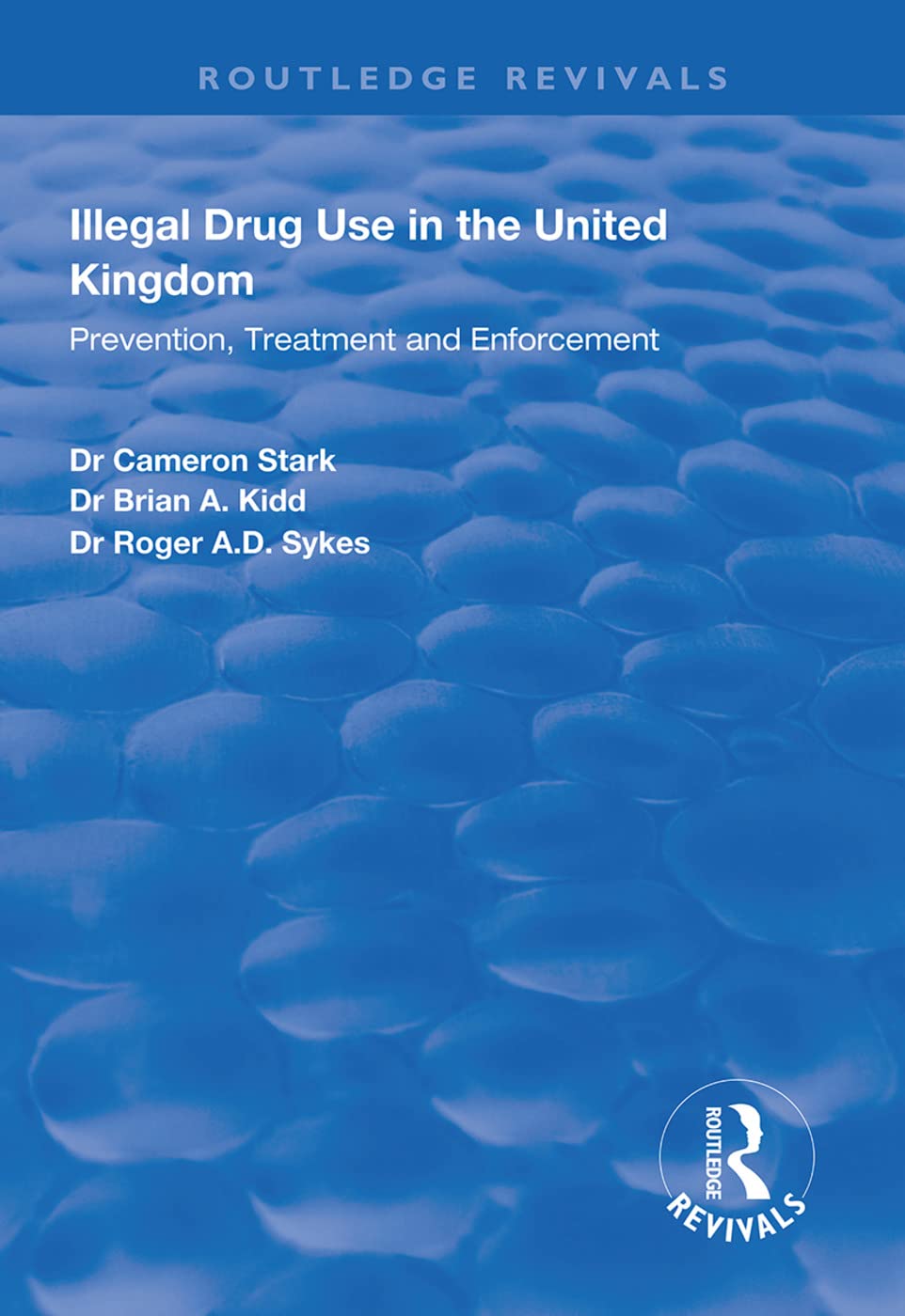 Illegal Drug Use in the United Kingdom: Prevention, Treatment and Enforcement (Routledge Revivals) Social Sciences
