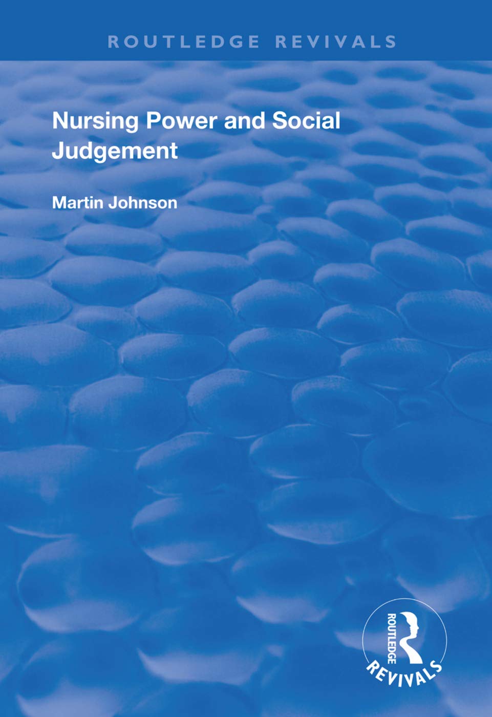 Nursing Power and Social Judgement: An Interpretive Ethnography of a Hospital Ward (Routledge Revivals) Medicine