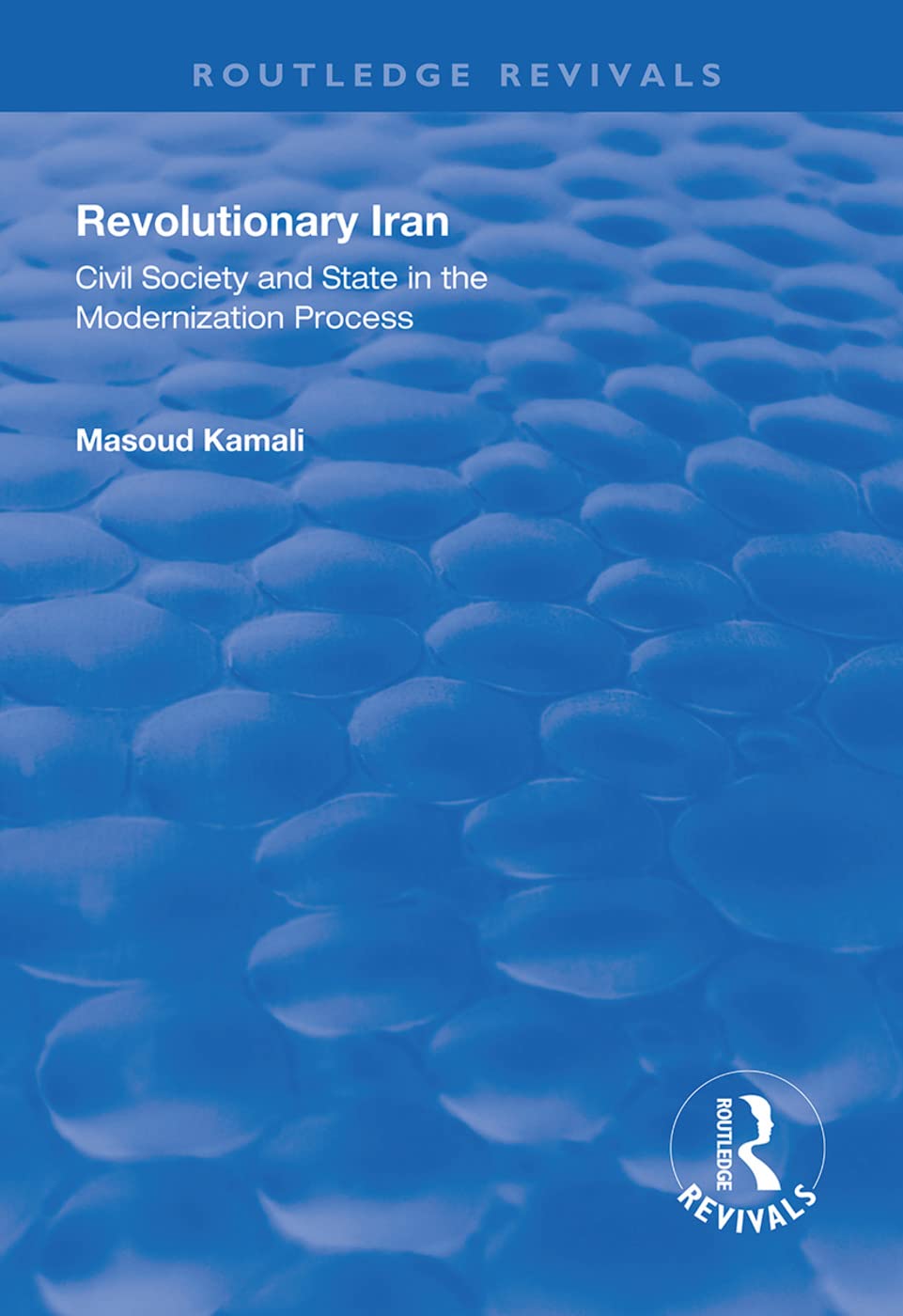 Revolutionary Iran: Civil Society and State in the Modernization Process (Routledge Revivals) Social Sciences