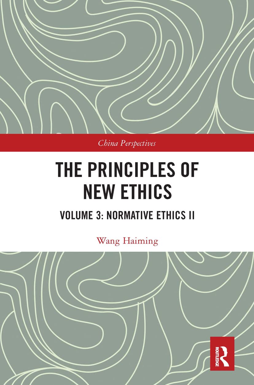 The Principles of New Ethics III: Normative Ethics II (3) (China Perspectives, Band 3) Philosophy