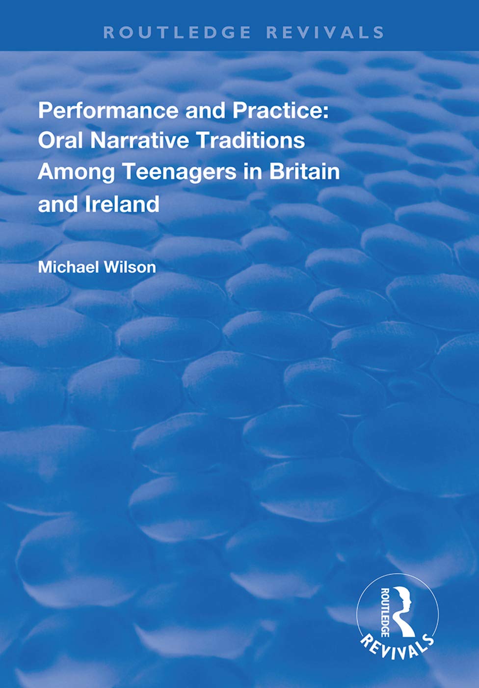 Performance and Practice: Oral Narrative Traditions Amongst Teenagers in Britain and Ireland (Routledge Revivals) Social Sciences