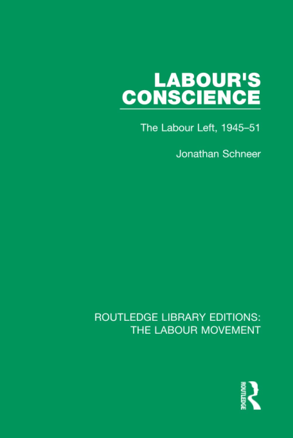 Labour's Conscience: The Labour Left, 1945-51 (Routledge Library Editions: the Labour Movement, Band 30) Social Sciences