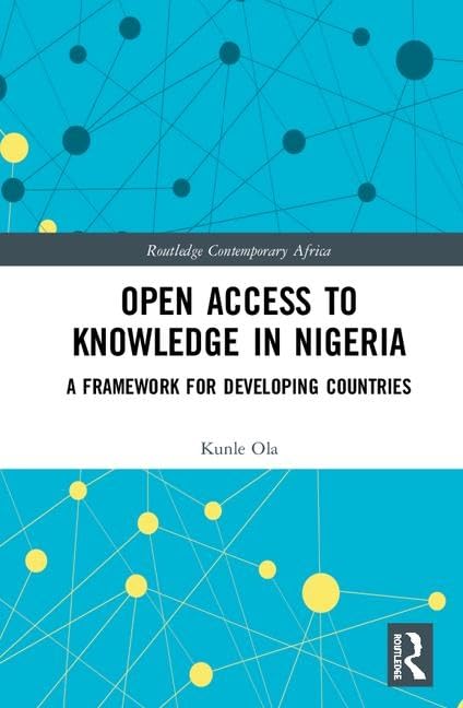 Open Access to Knowledge in Nigeria: A Framework for Developing Countries (Routledge Contemporary Africa) Law