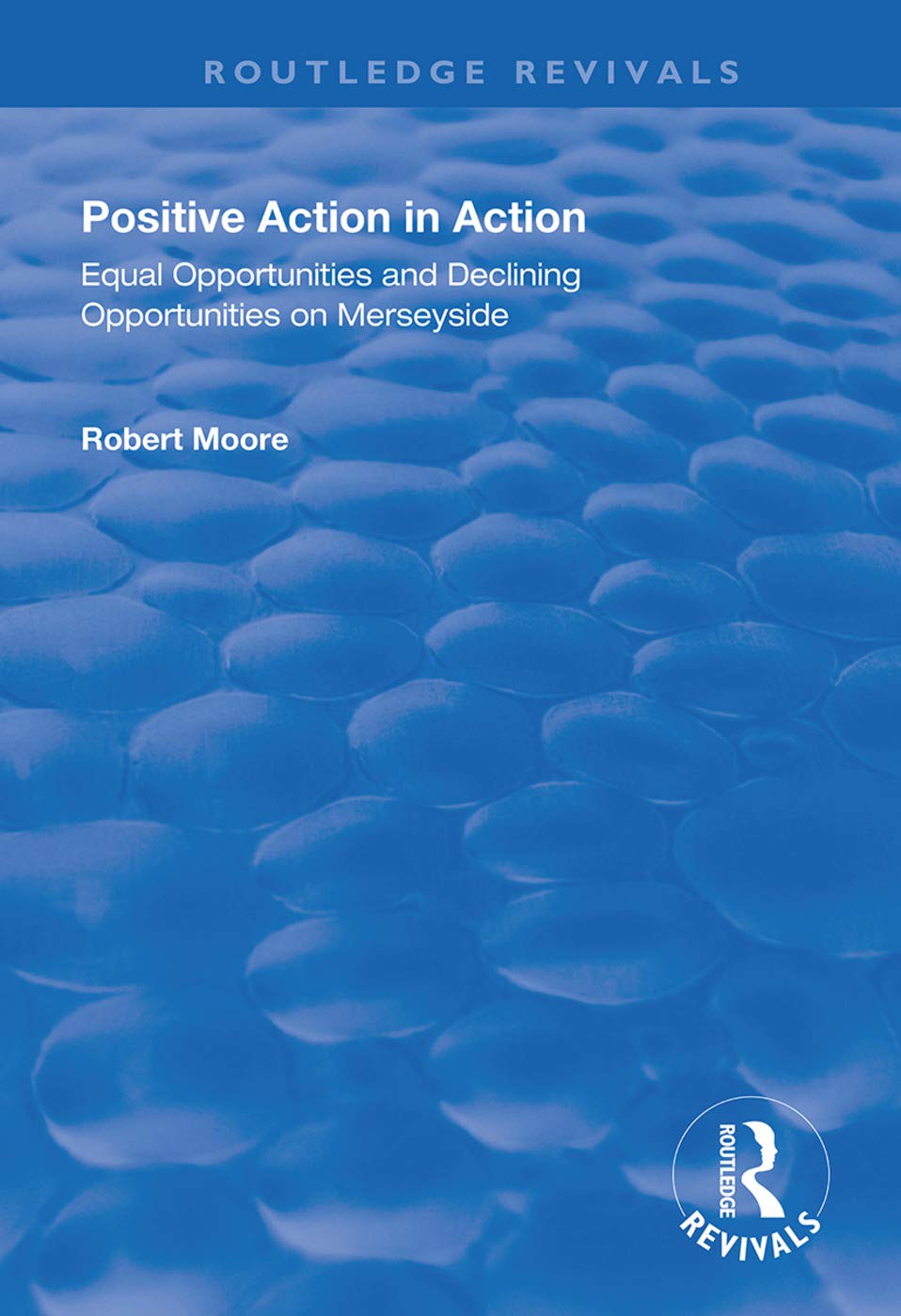 Positive Action in Action: Equal Opportunities and Declining Opportunities on Merseyside (Routledge Revivals) Social Sciences
