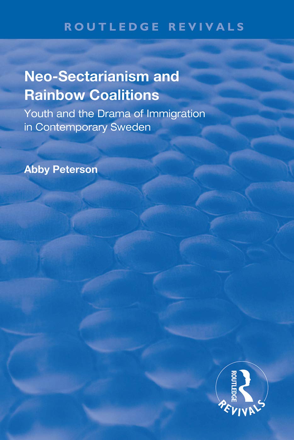 Neo-sectarianism and Rainbow Coalitions: Youth and the Drama of Immigration in Contemporary Sweden (Routledge Revivals) Social Sciences