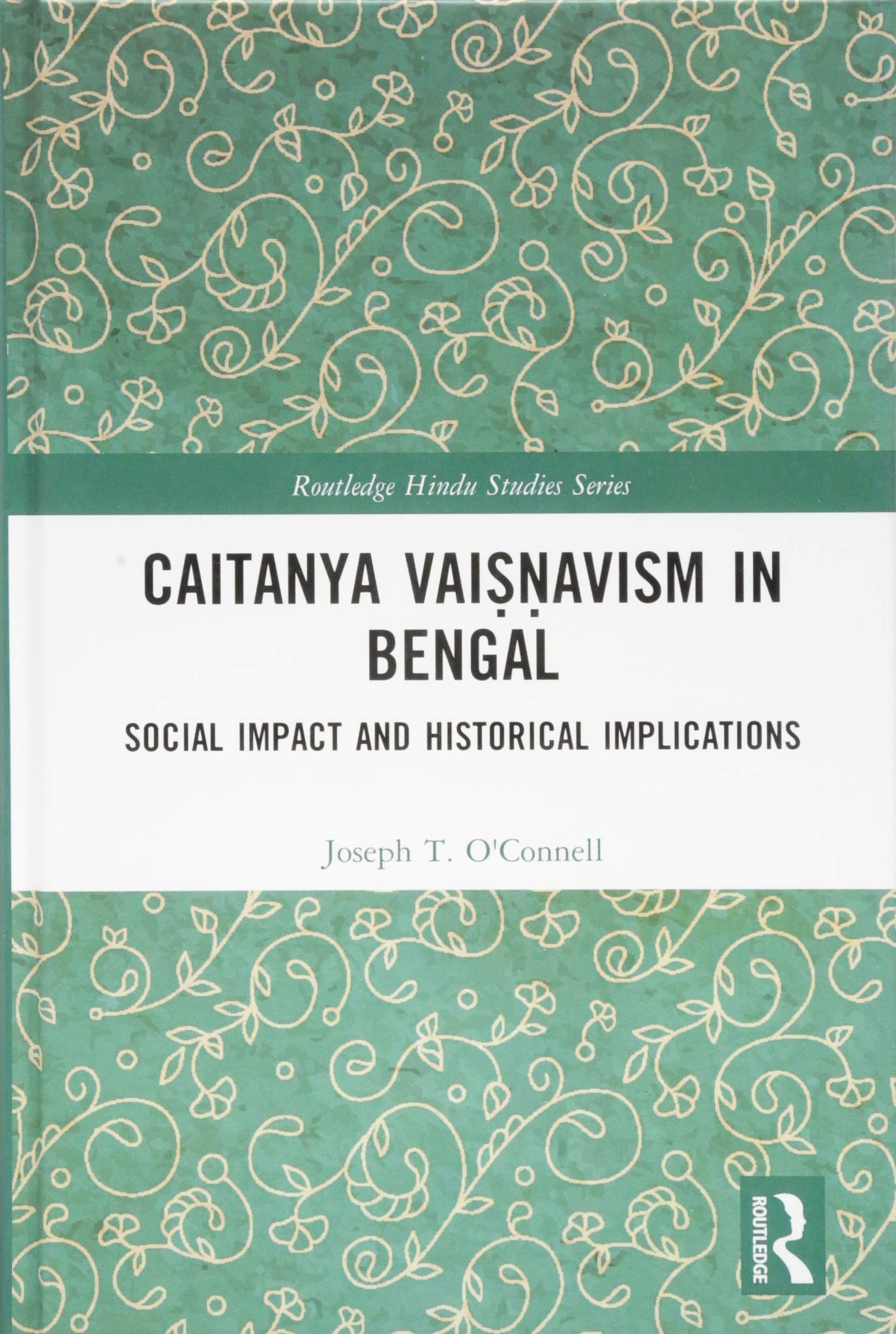 Caitanya Vaisnavism in Bengal: Social Impact and Historical Implications (Routledge Hindu Studies) Social Sciences