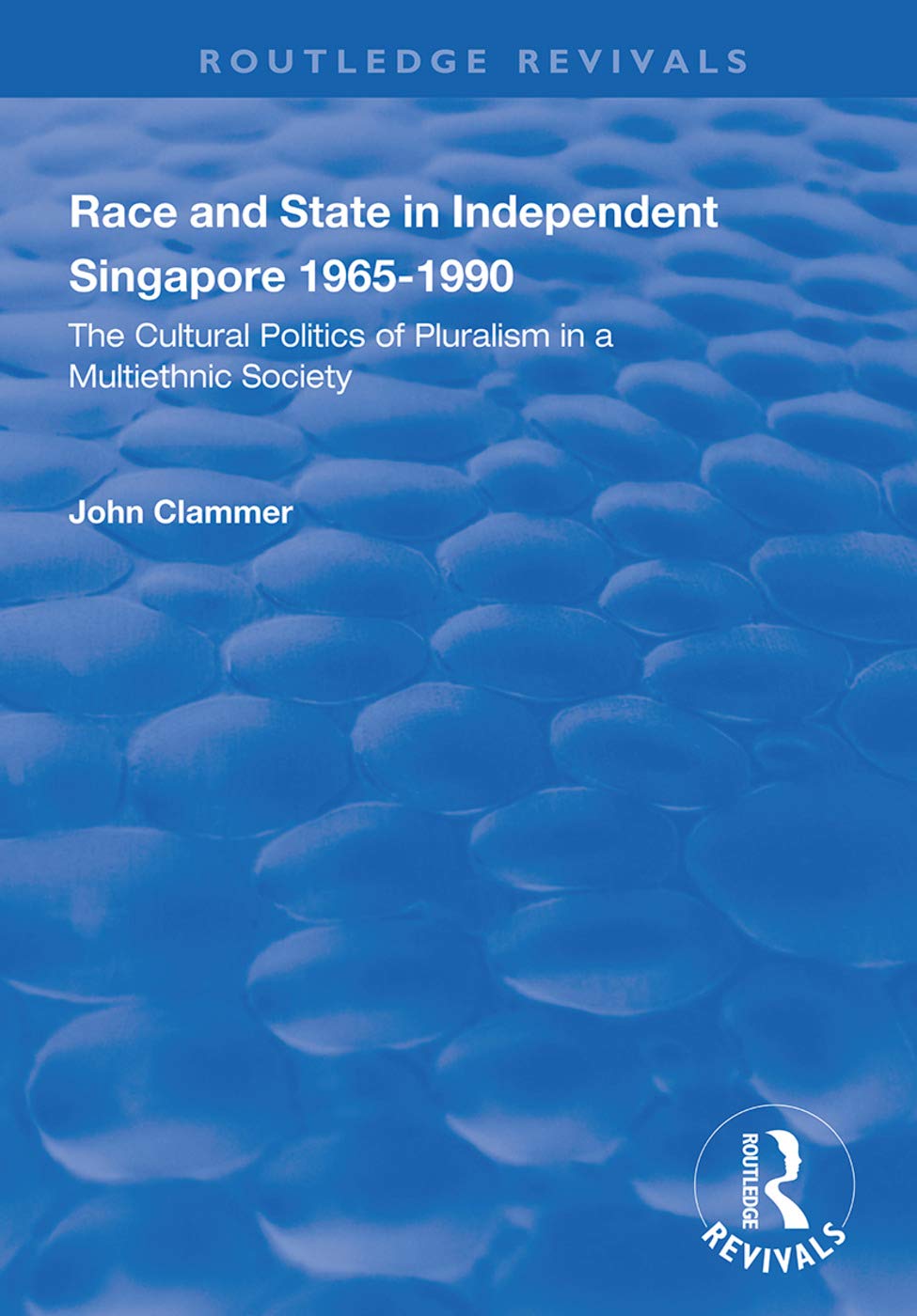 Race and State in Independent Singapore 1965-1990: The Cultural Politics of Pluralism in a Multiethnic Society (Routledge Revivals) Books