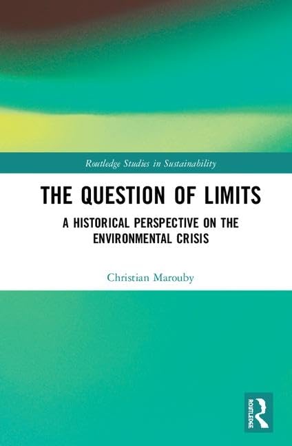 The Question of Limits: A Historical Perspective on the Environmental Crisis (Routledge Studies in Sustainability) Philosophy