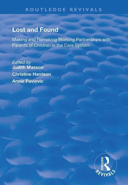 Lost and Found: Making and Remaking Working Partnerships With Parents of Children in the Care System (Routledge Revivals) Partnership & Love