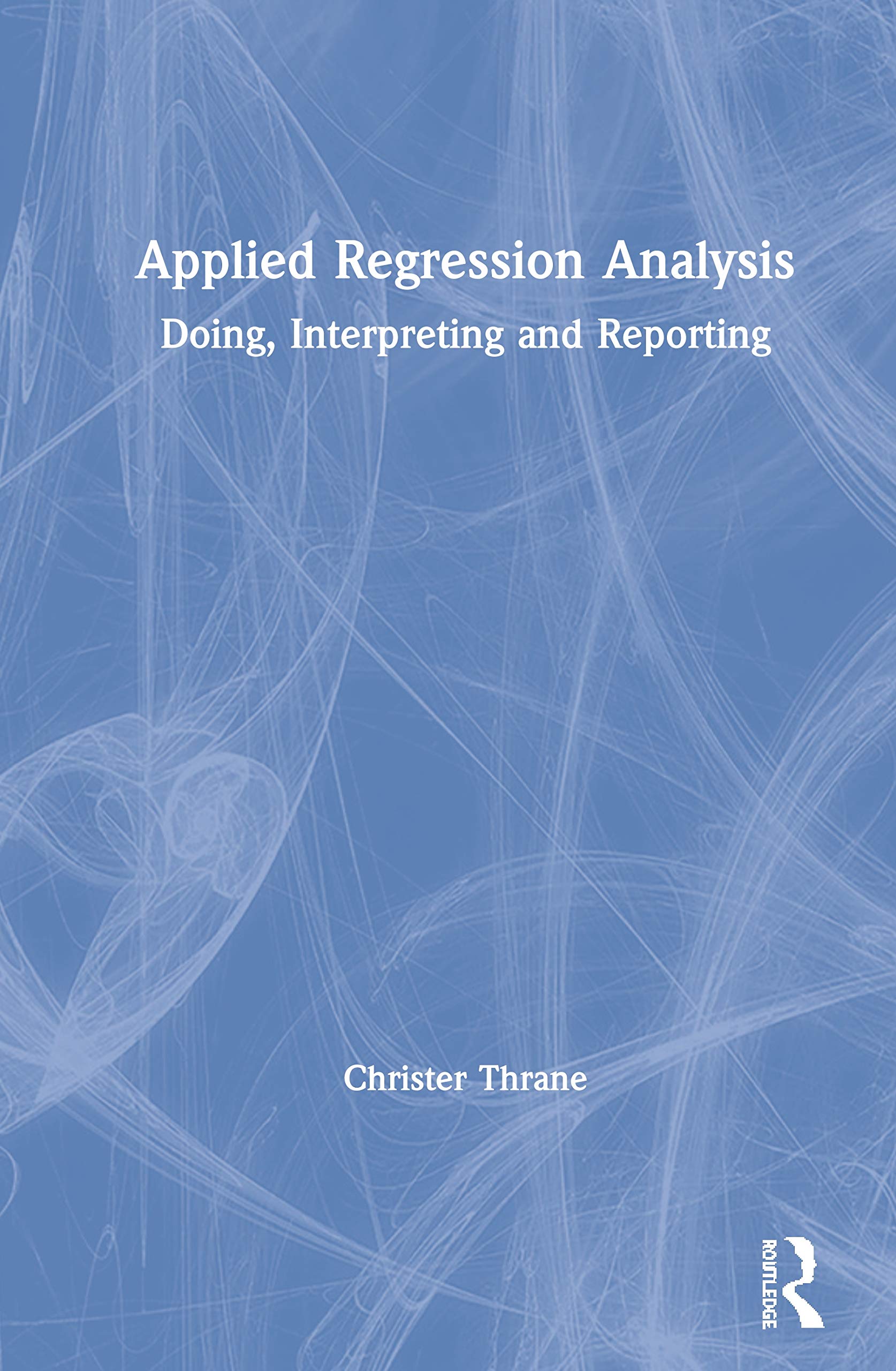 Applied Regression Analysis: Doing, Interpreting and Reporting Media & Communication