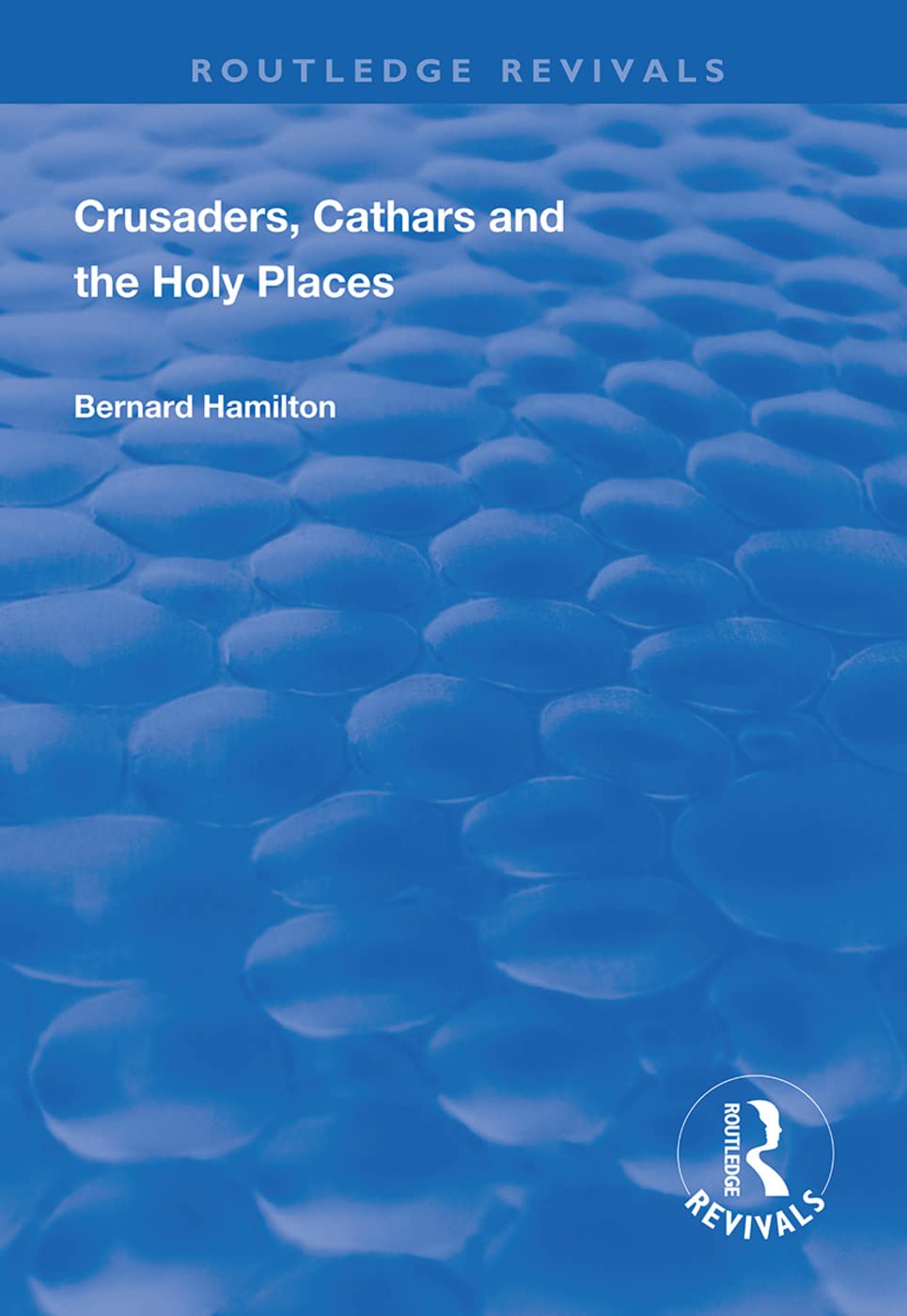 Crusaders, Cathars and the Holy Places (Routledge Revivals) Social Sciences