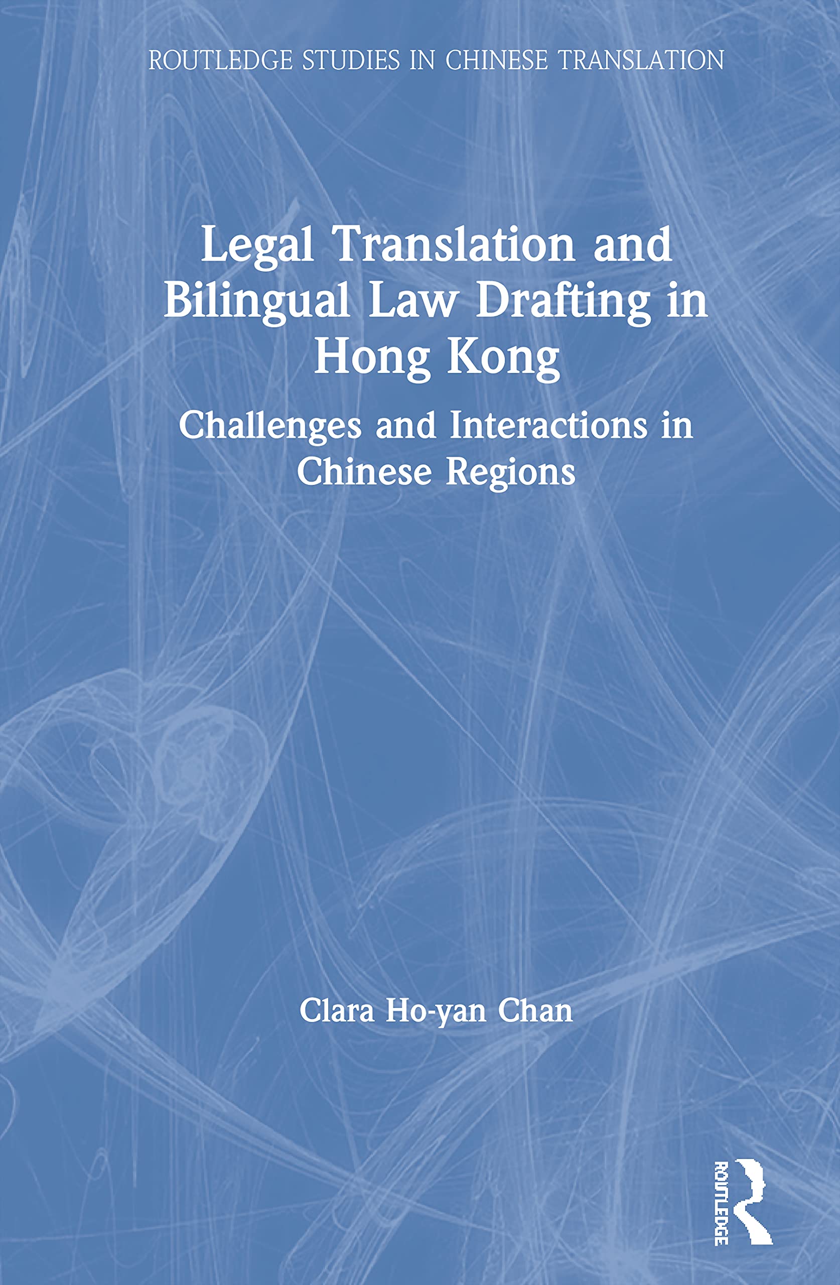 Legal Translation and Bilingual Law Drafting in Hong Kong: Challenges and Interactions in Chinese Regions (Routledge Studies in Chinese Translation) Media & Communication