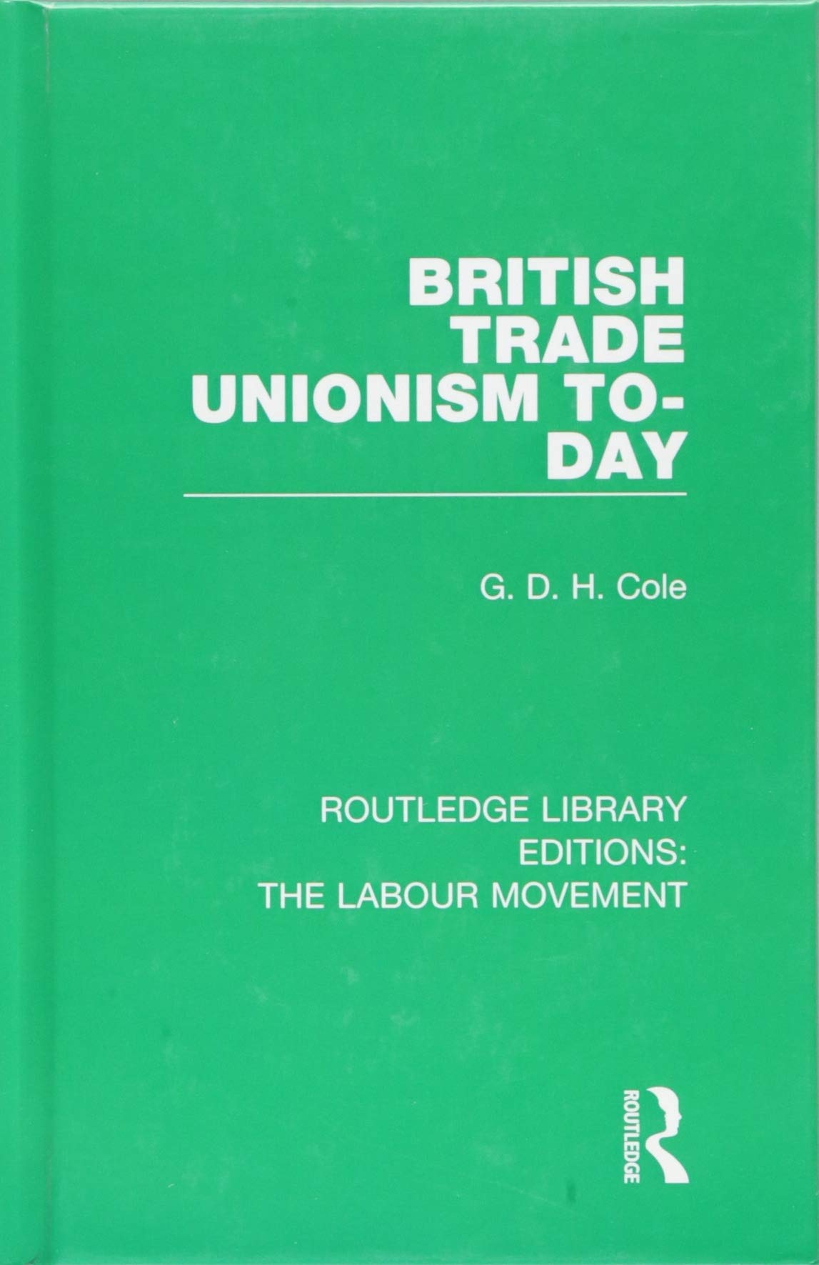 British Trade Unionism To-day (Routledge Library Editions: the Labour Movement, Band 6) Social Sciences