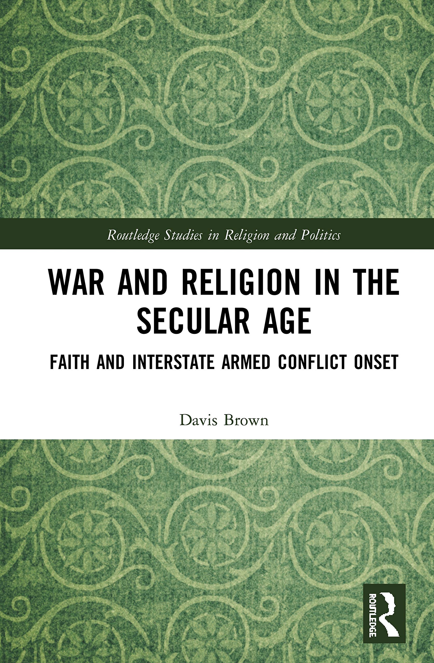 War and Religion in the Secular Age: Faith and Interstate Armed Conflict Onset (Routledge Studies in Religion and Politics) Natural Sciences