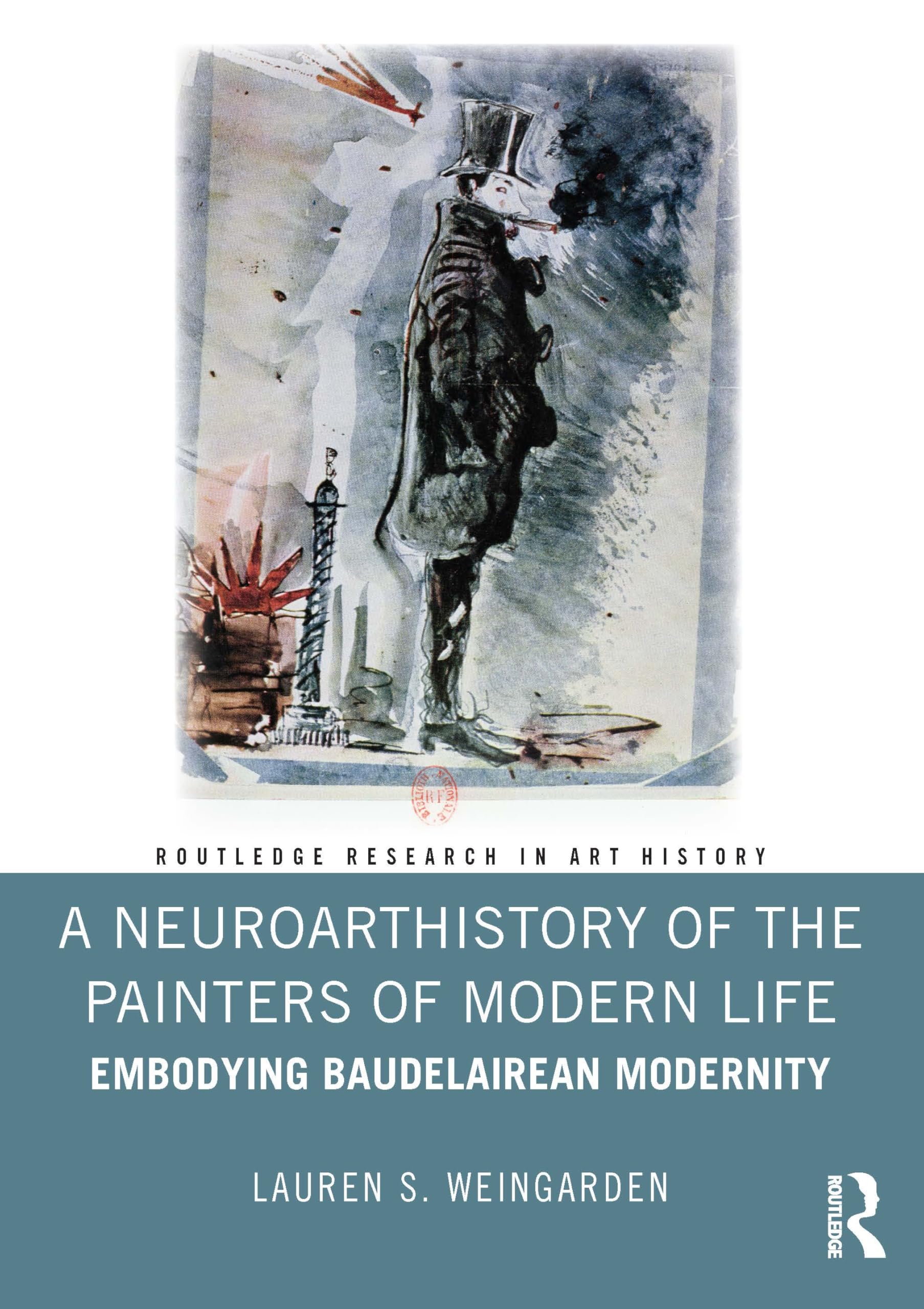 A Neuroarthistory of the Painters of Modern Life: Embodying Baudelairean Modernity (Routledge Research in Art History) Social Sciences