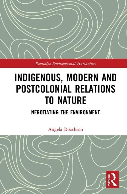 Indigenous, Modern and Postcolonial Relations to Nature: Negotiating the Environment (Routledge Environmental Humanities) Philosophy