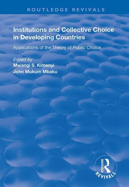 Institutions and Collective Choice in Developing Countries: Applications of the Theory of Public Choice (Routledge Revivals) Business, Finance & Career