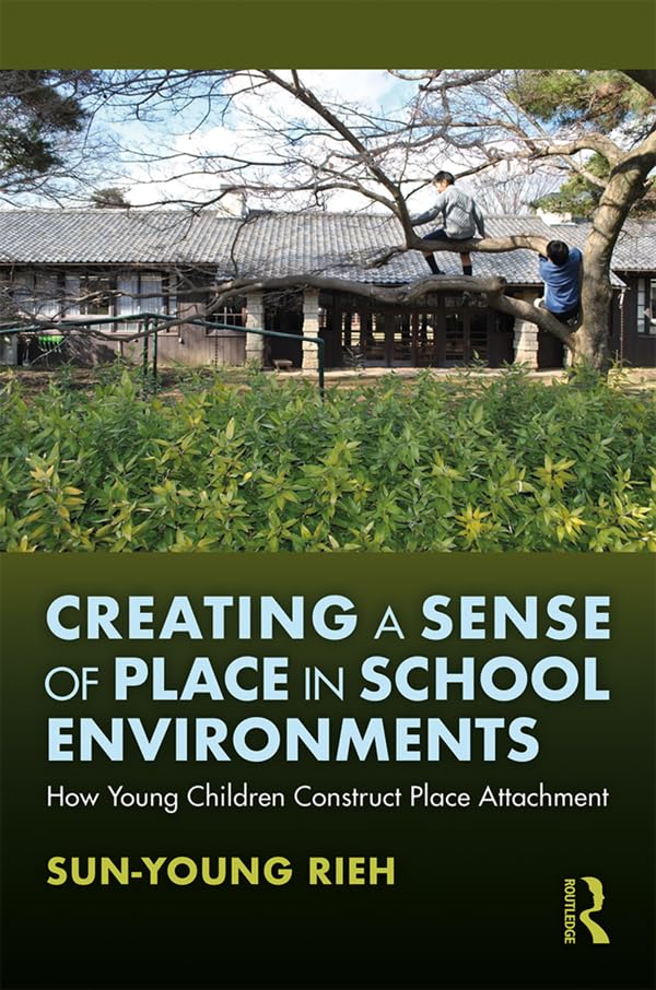 Creating Sense of Place in School Environments: How Young Children Construct Place Attachment Psychology