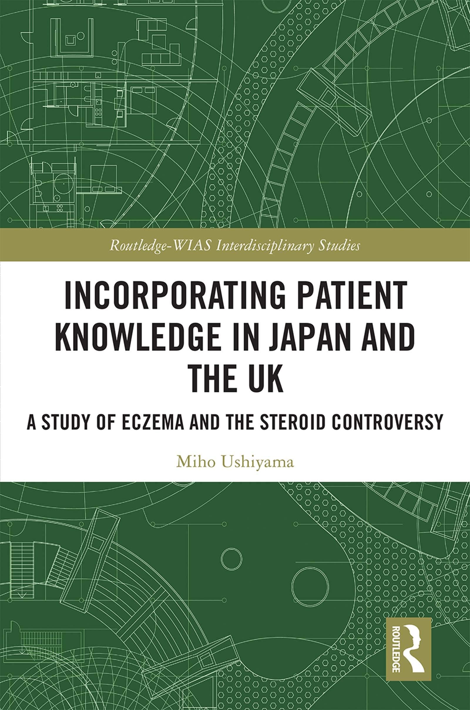 Incorporating Patient Knowledge in Japan and the UK: A Study of Eczema and the Steroid Controversy (Routledge-wias Interdisciplinary Studies) Medicine