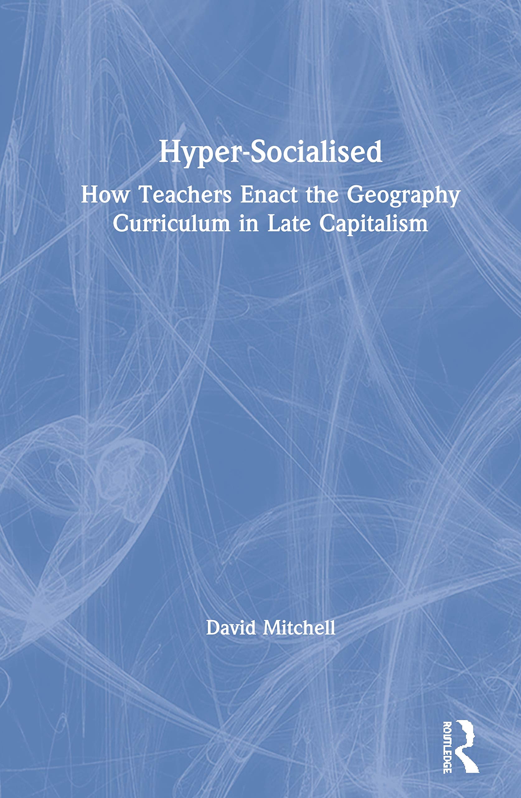 Hyper-Socialised: How Teachers Enact the Geography Curriculum in Late Capitalism Education & Training