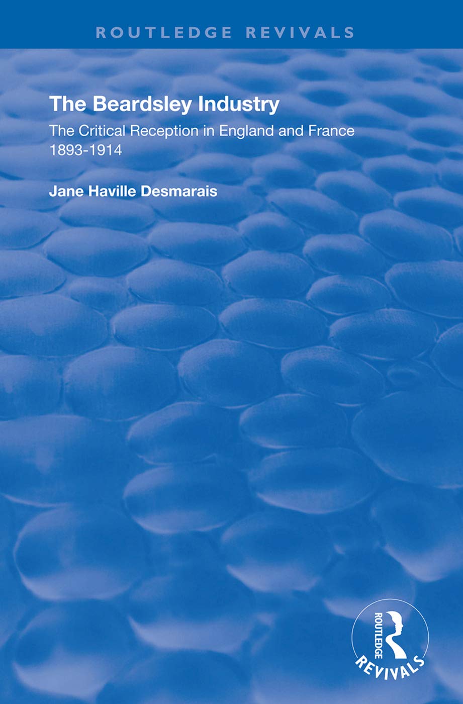 The Beardsley Industry: The Critical Reception in England and France 1893 - 1914 (Routledge Revivals) Social Sciences