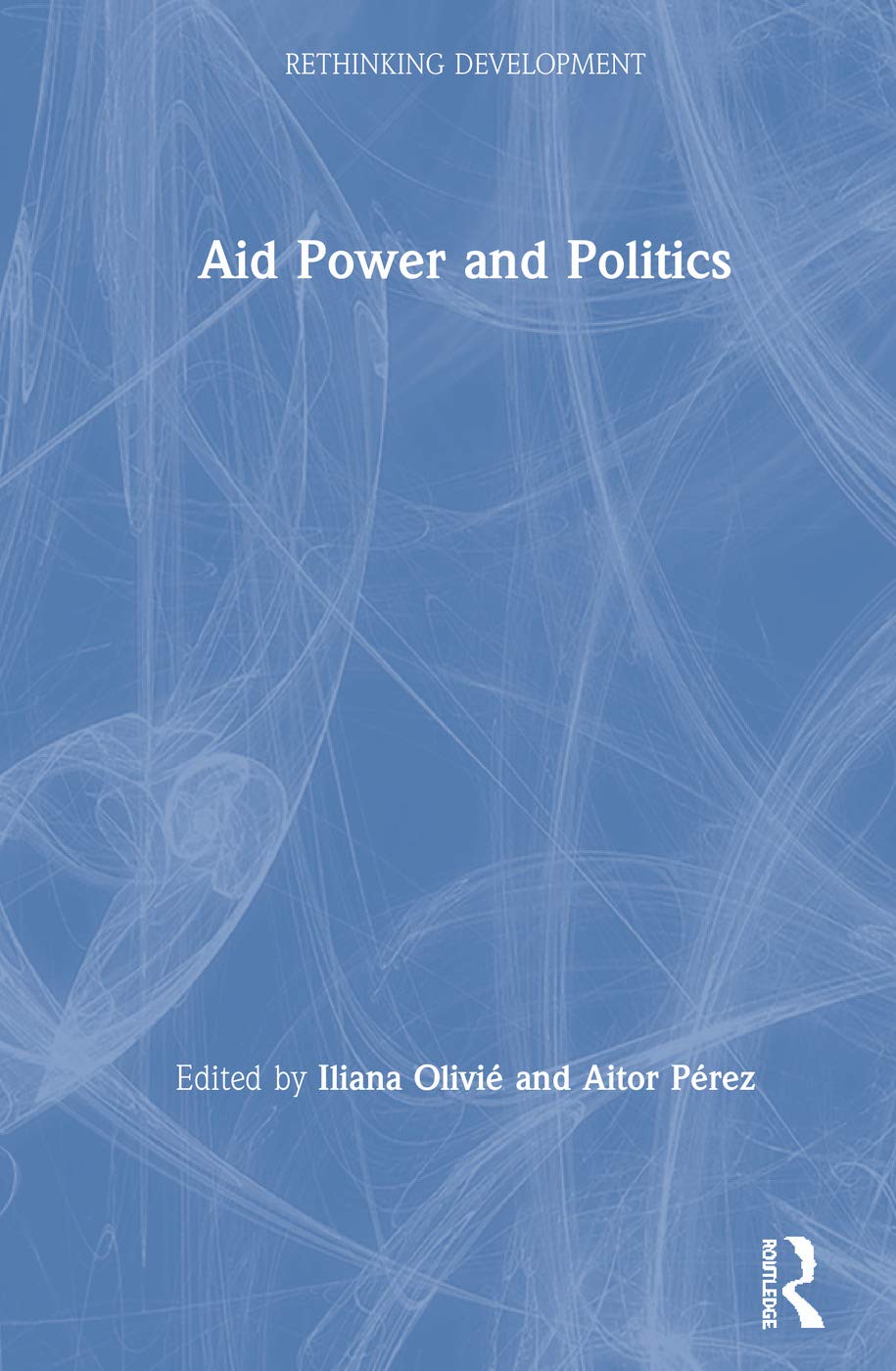 Aid Power and Politics (Rethinking Development) Social Sciences