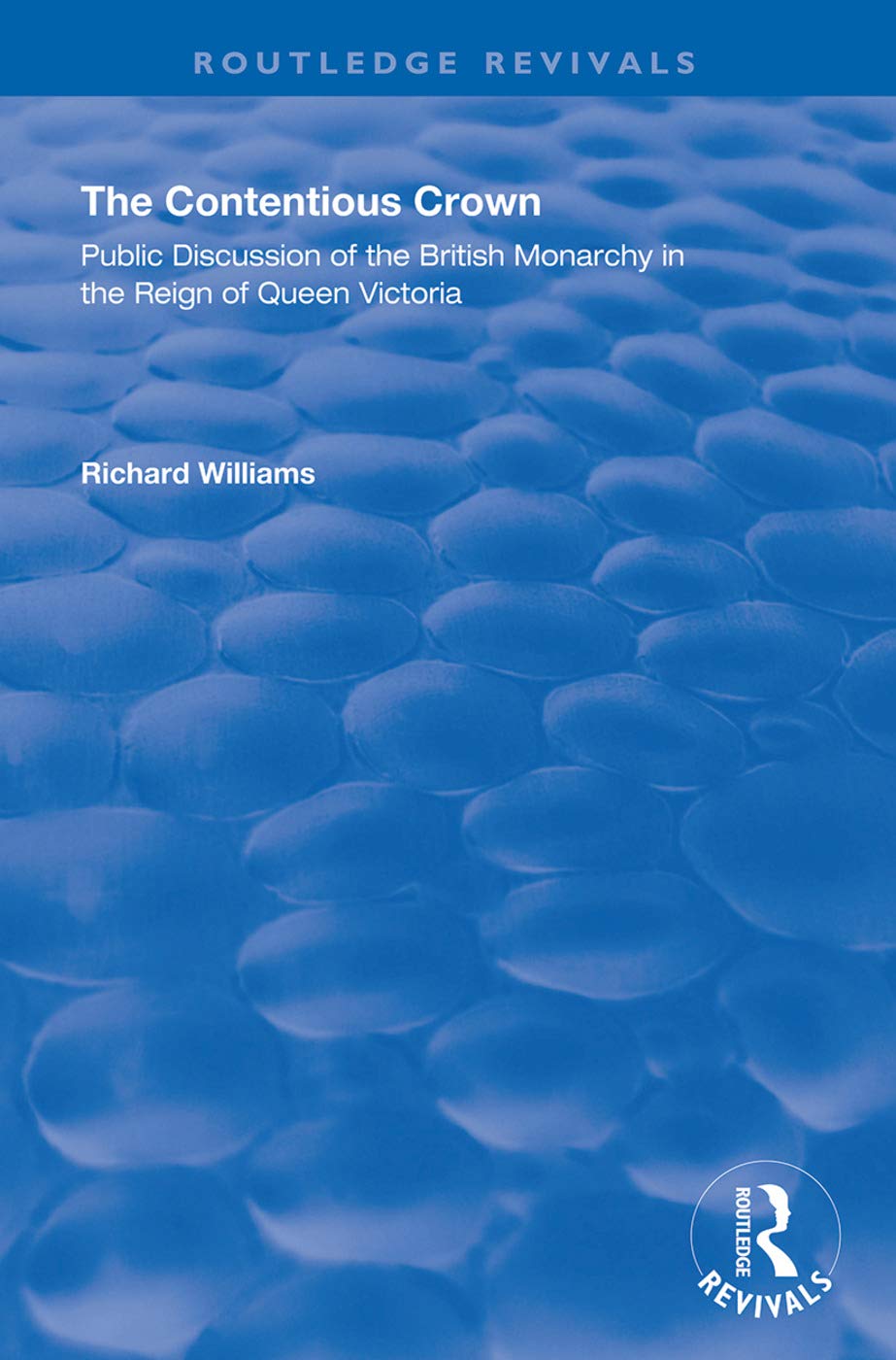The Contentious Crown: Public Discussion of the British Monarchy in the Reign of Queen Victoria (Routledge Revivals) Philosophy