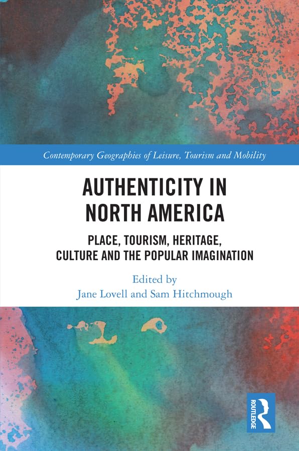 Authenticity in North America: Place, Tourism, Heritage, Culture and the Popular Imagination (Contemporary Geographies of Leisure, Tourism and Mobility) Books