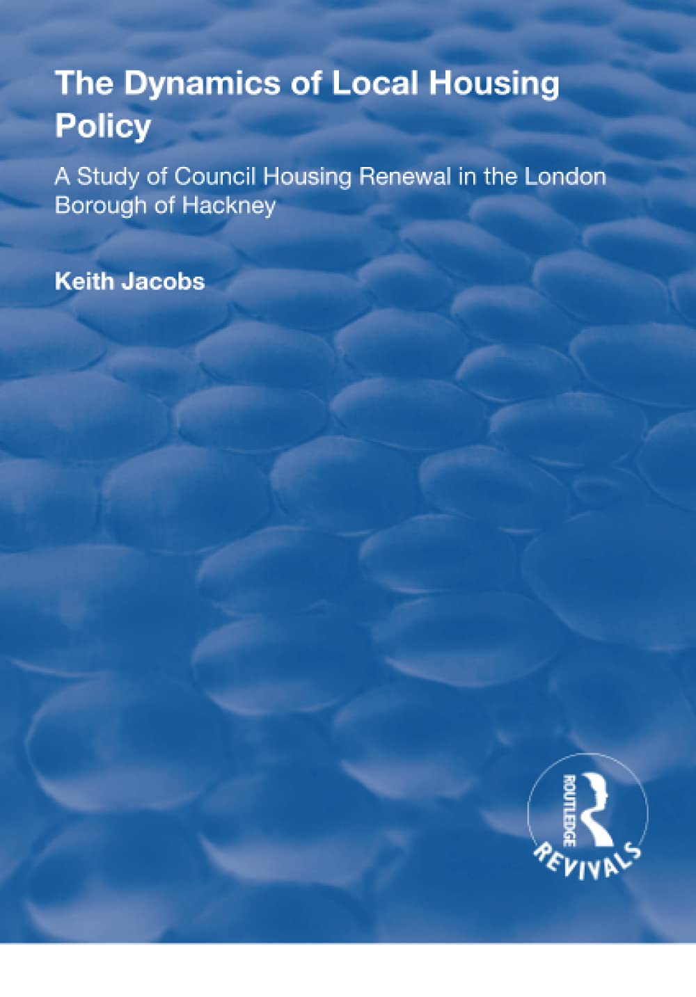 The Dynamics of Local Housing Policy: A Study of Council Housing Renewal in the London Borough of Hackney (Routledge Revivals) Social Sciences