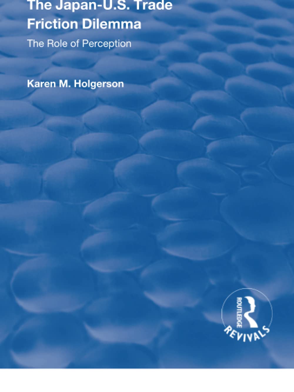 The Japan-US Trade Friction Dilemma: The Role of Perception (Routledge Revivals) Business, Finance & Career