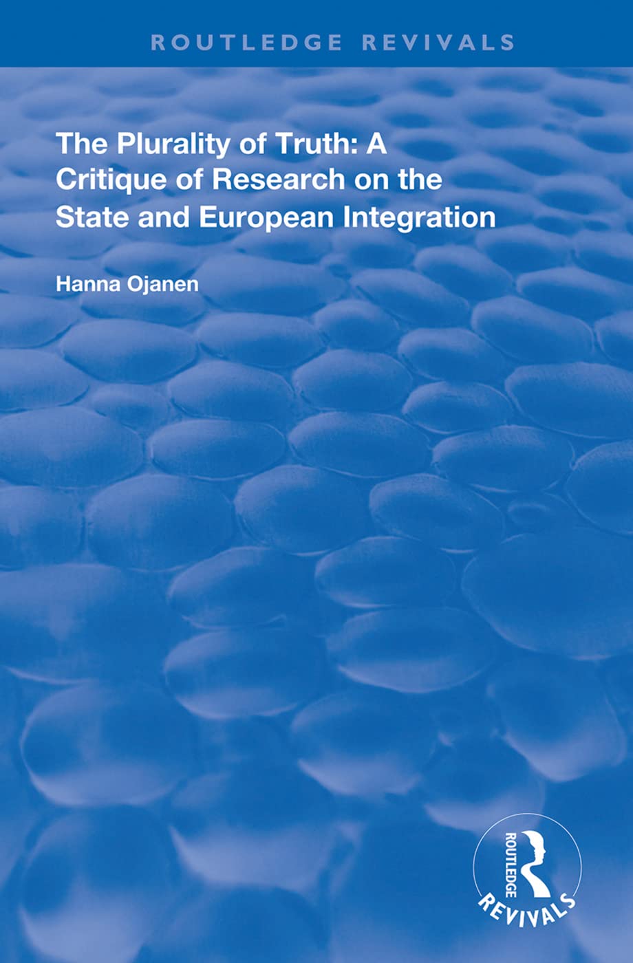 The Plurality of Truth: A Critique of Research on the State and European Integration (Routledge Revivals) Politics & History