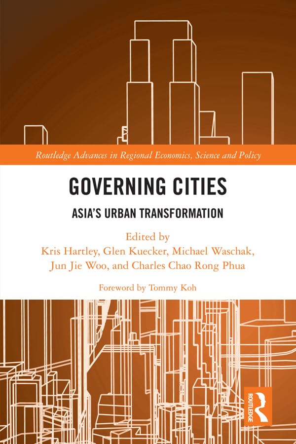 Governing Cities: Asia's Urban Transformation (Routledge Advances in Regional Economics, Science and Policy) Social Sciences
