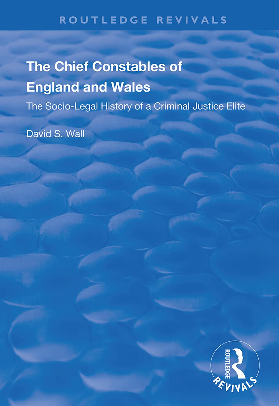 The Chief Constables of England and Wales: The Socio-legal History of a Criminal Justice Elite (Routledge Revivals) Social Sciences