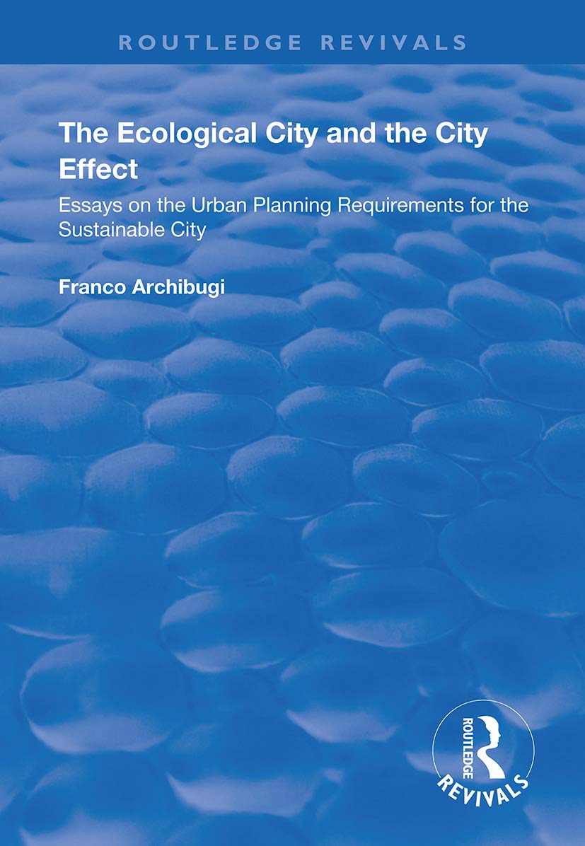 The Ecological City and the City Effect: Essays on the Urban Planning Requirements for the Sustainable City (Routledge Revivals) Social Sciences