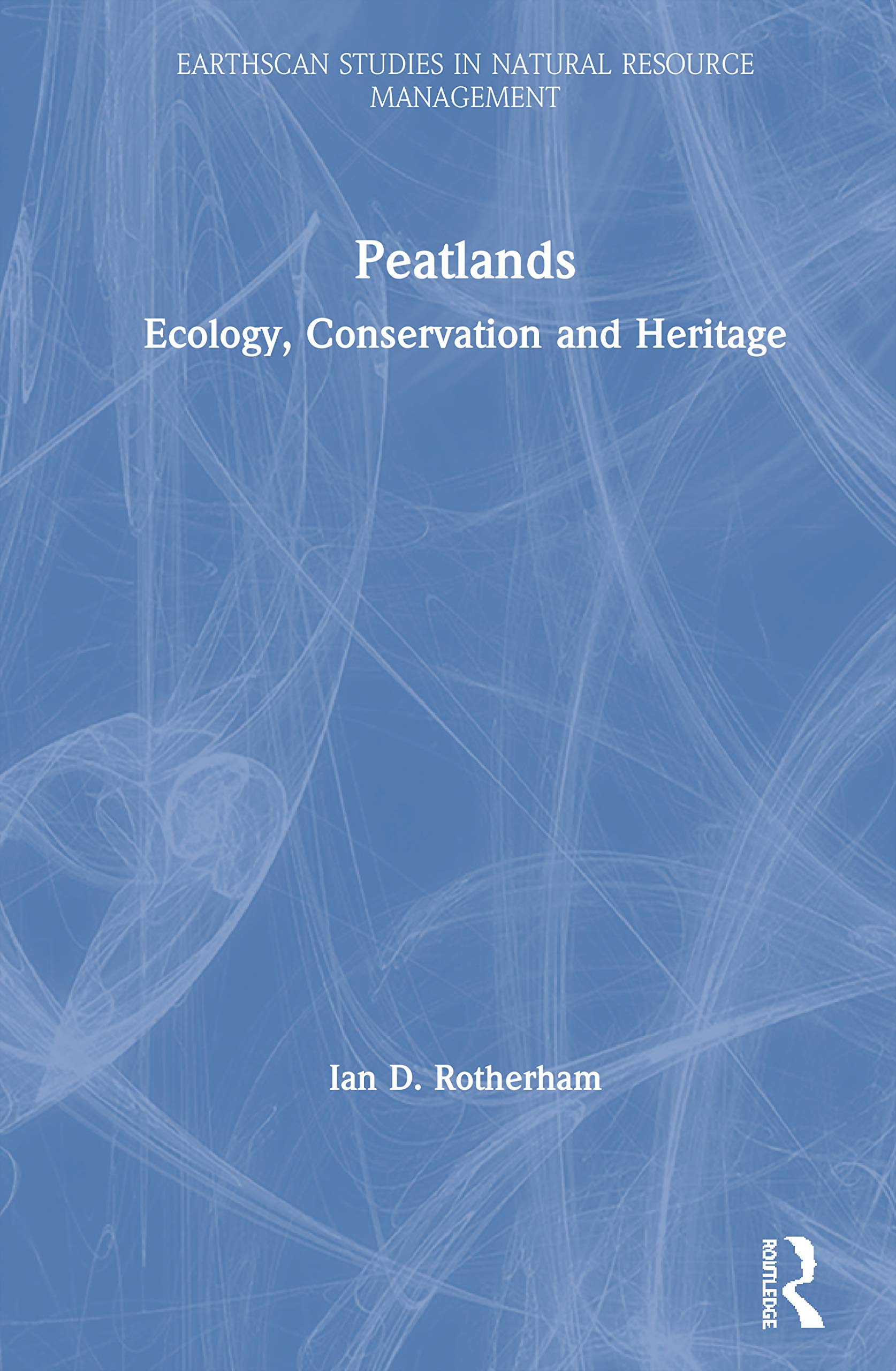 Peatlands: Ecology, Conservation and Heritage (Earthscan Studies in Natural Resource Management) Geology & Geography