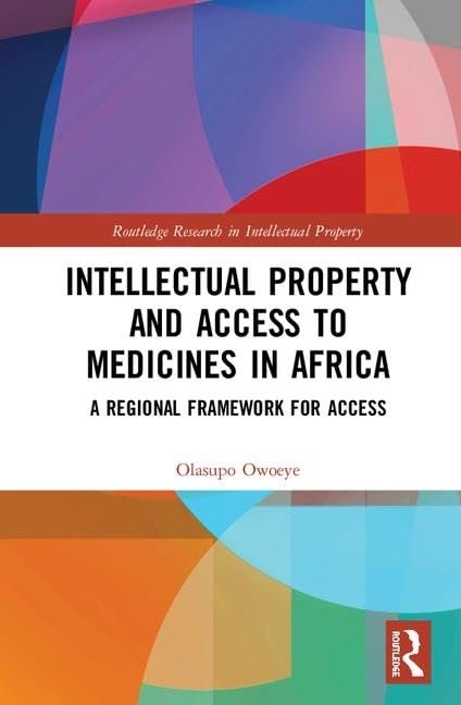 Intellectual Property and Access to Medicines in Africa: A Regional Framework for Access (Routledge Research in Intellectual Property) Law