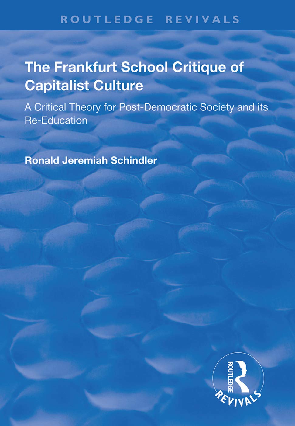 The Frankfurt School Critique of Capitalist Culture: A Critical Theory for Post-democratic Society and Its Re-education (Routledge Revivals) Social Sciences