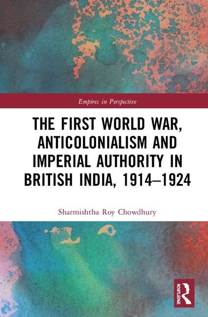 The First World War, Anticolonialism and Imperial Authority in British India, 1914-1924 (Empires in Perspective) Film, Art & Culture