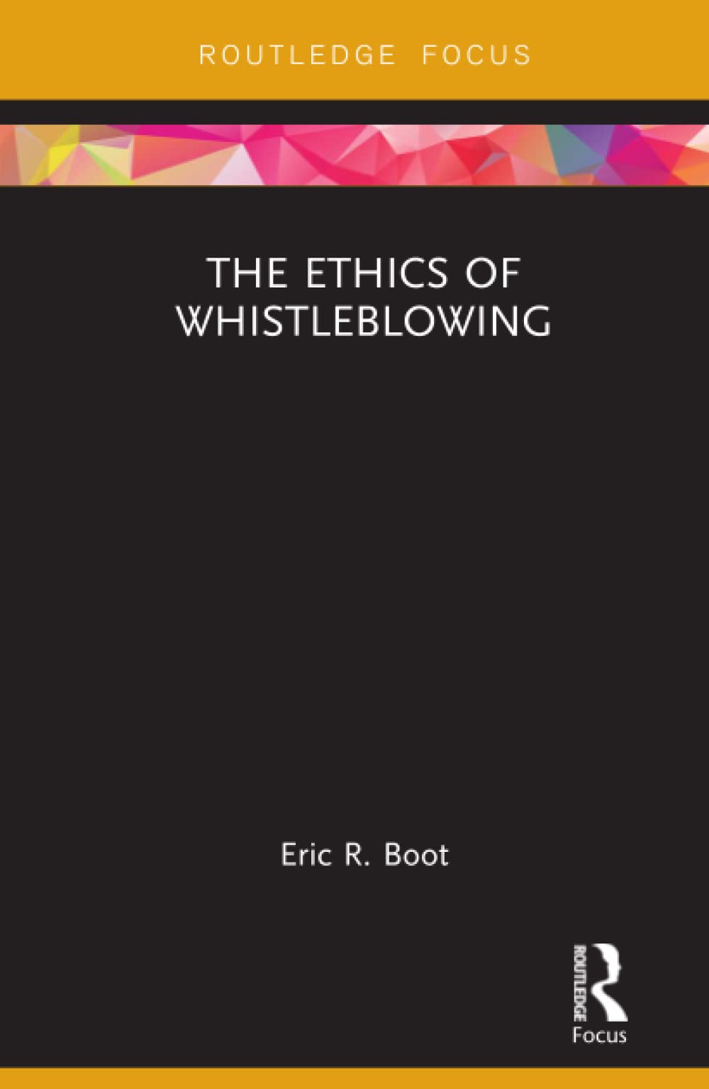 The Ethics of Whistleblowing (Routledge Focus on Philosophy) Philosophy