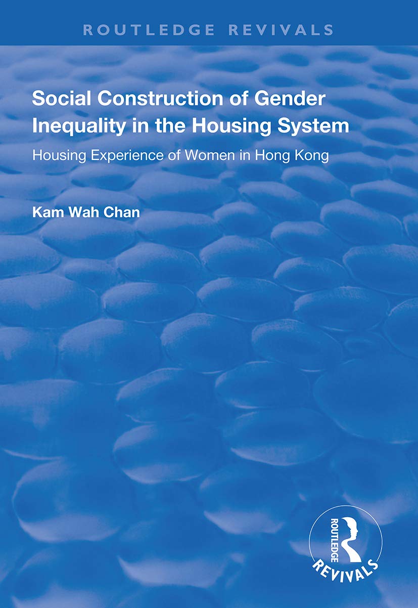 Social Construction of Gender Inequality in the Housing System: Housing Experience of Women in Hong Kong (Routledge Revivals) Books