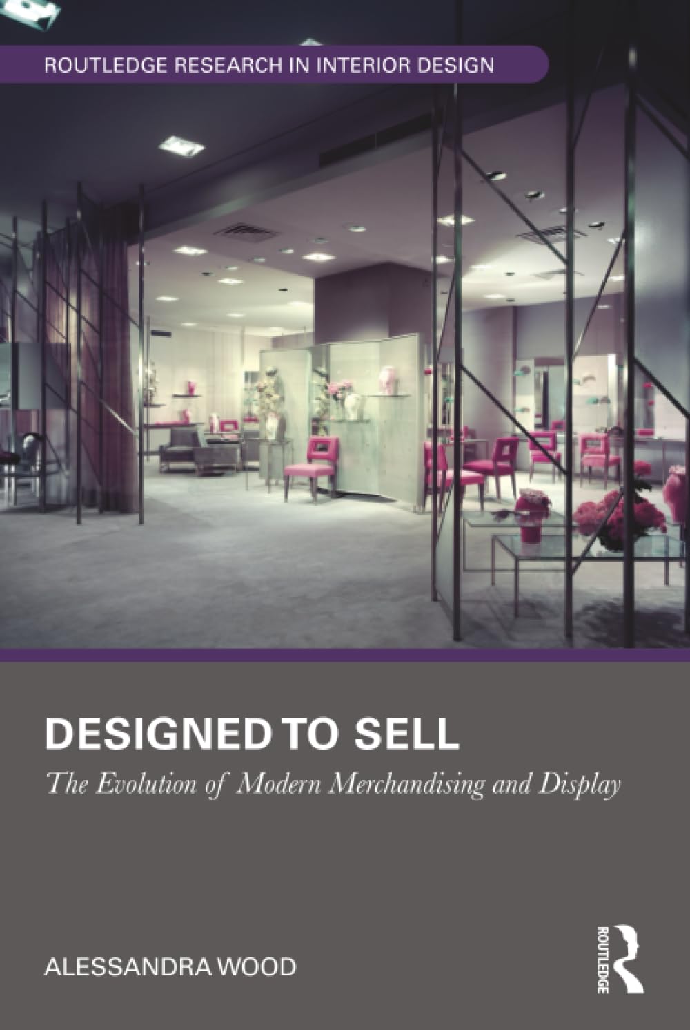 Designed to Sell: The Evolution of Modern Merchandising and Display (Routledge Research in Interior Design) Business, Finance & Career