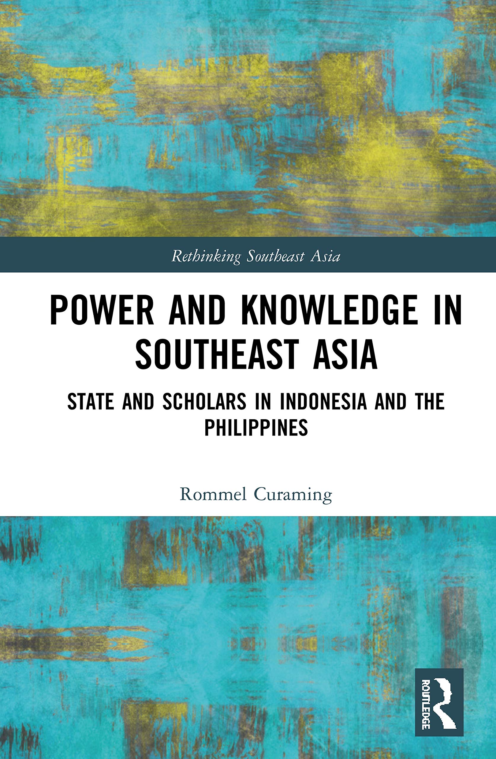 Power and Knowledge in Southeast Asia: State and Scholars in Indonesia and the Philippines (Rethinking Southeast Asia, 17, Band 17) Social Sciences
