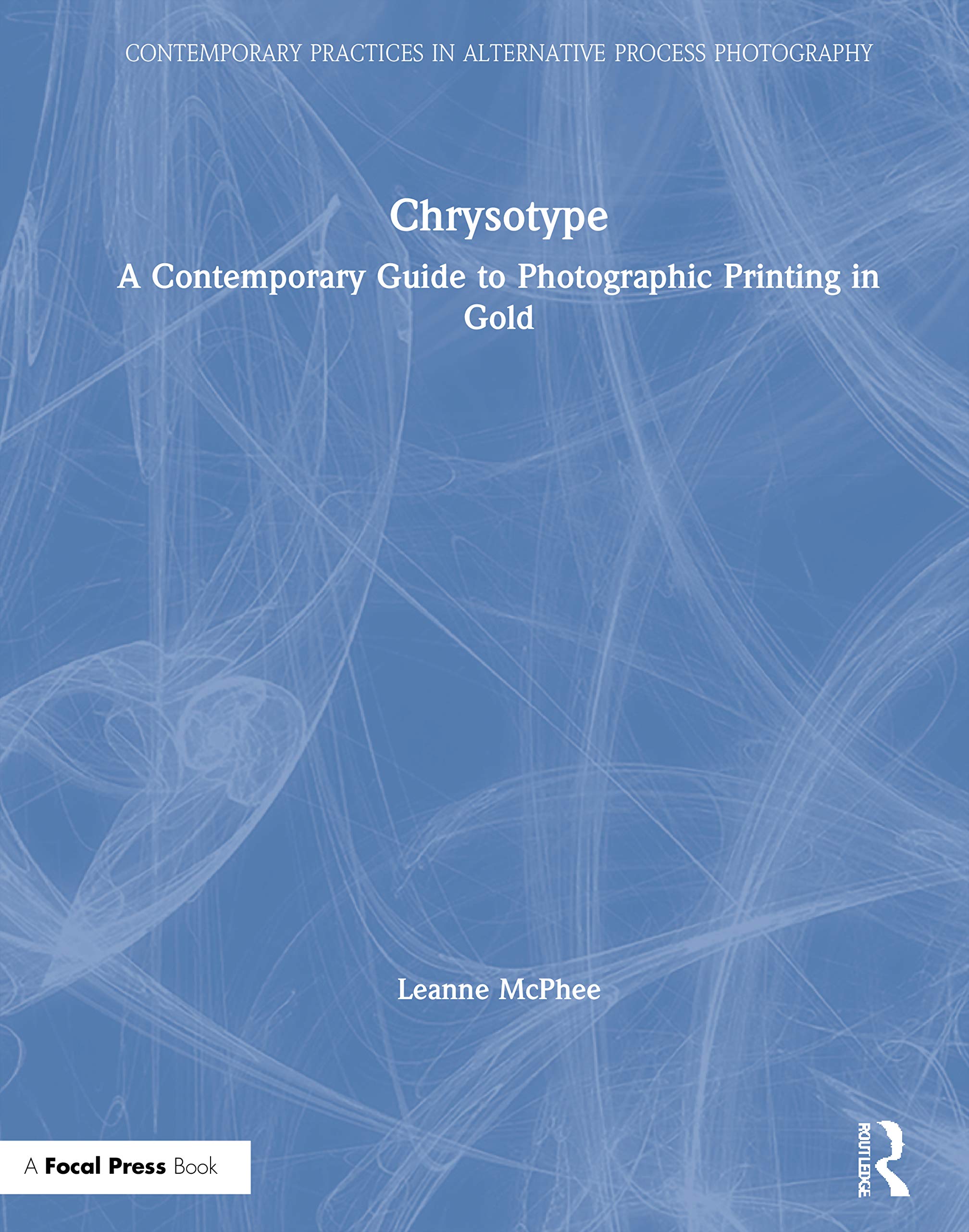 Chrysotype: A Contemporary Guide to Photographic Printing in Gold (Contemporary Practices in Alternative Process Photography) Photography