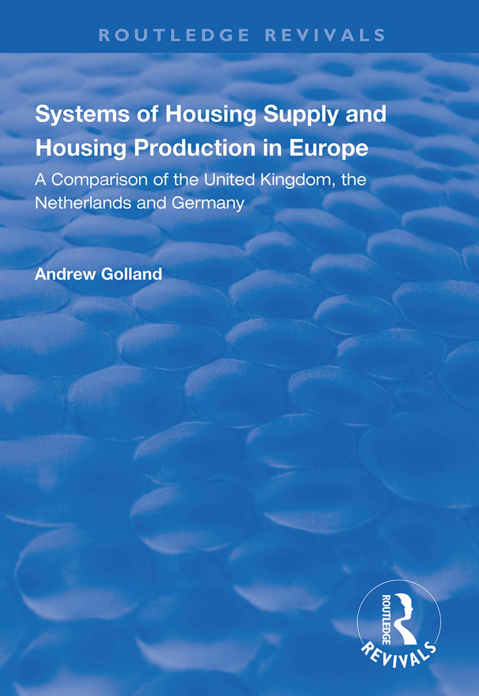 Systems of Housing Supply and Housing Production in Europe: A Comparison of the United Kingdom, the Netherlands and Germany (Routledge Revivals) Social Sciences