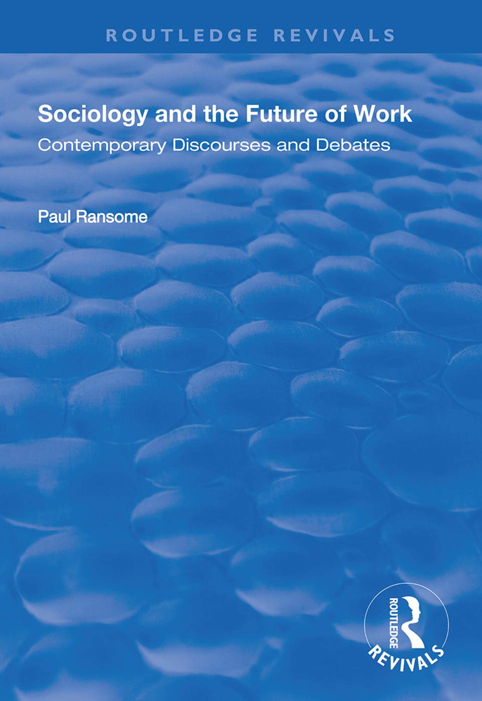 Sociology and the Future of Work: Contemporary Discourses and Debates (Routledge Revivals) Social Sciences
