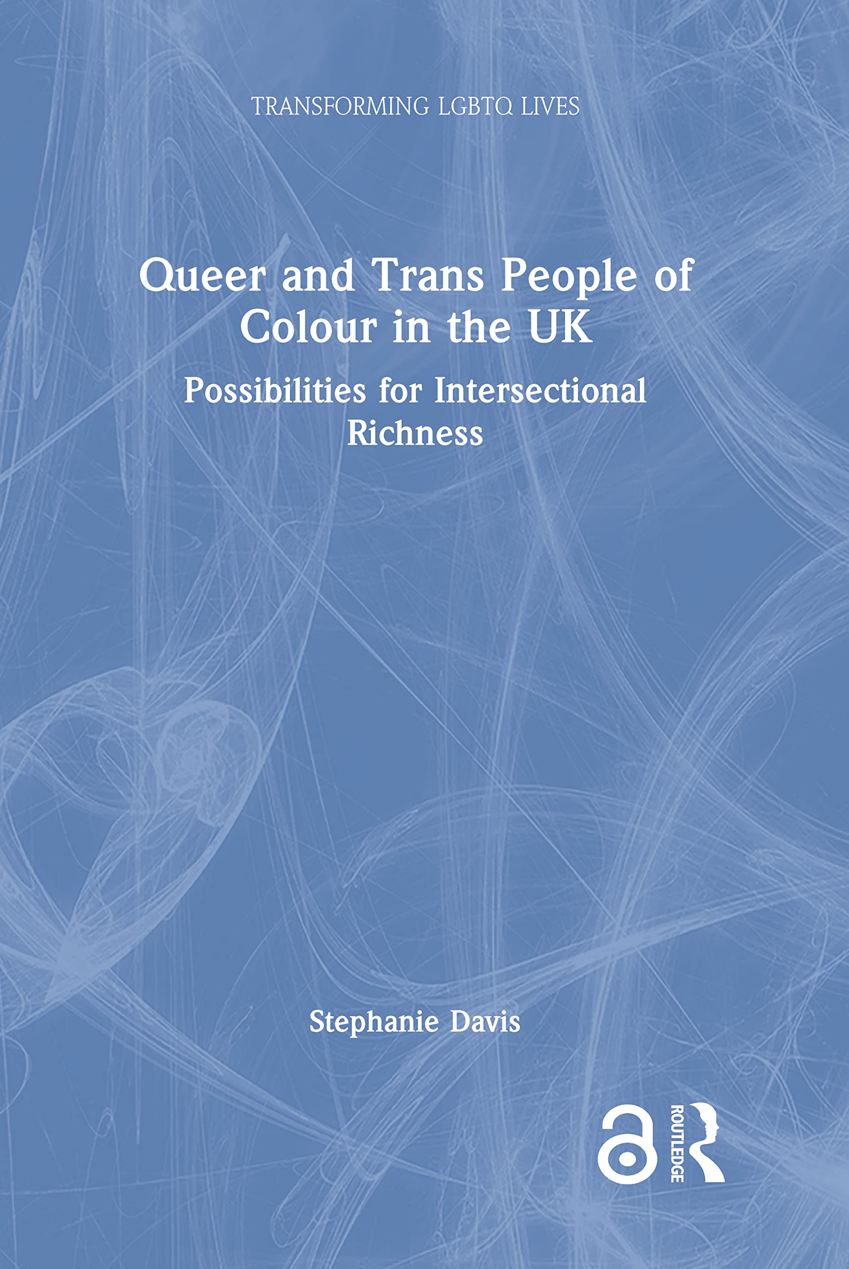 Queer and Trans People of Colour in the UK: Possibilities for Intersectional Richness (Transforming Lgbtq Lives) Books