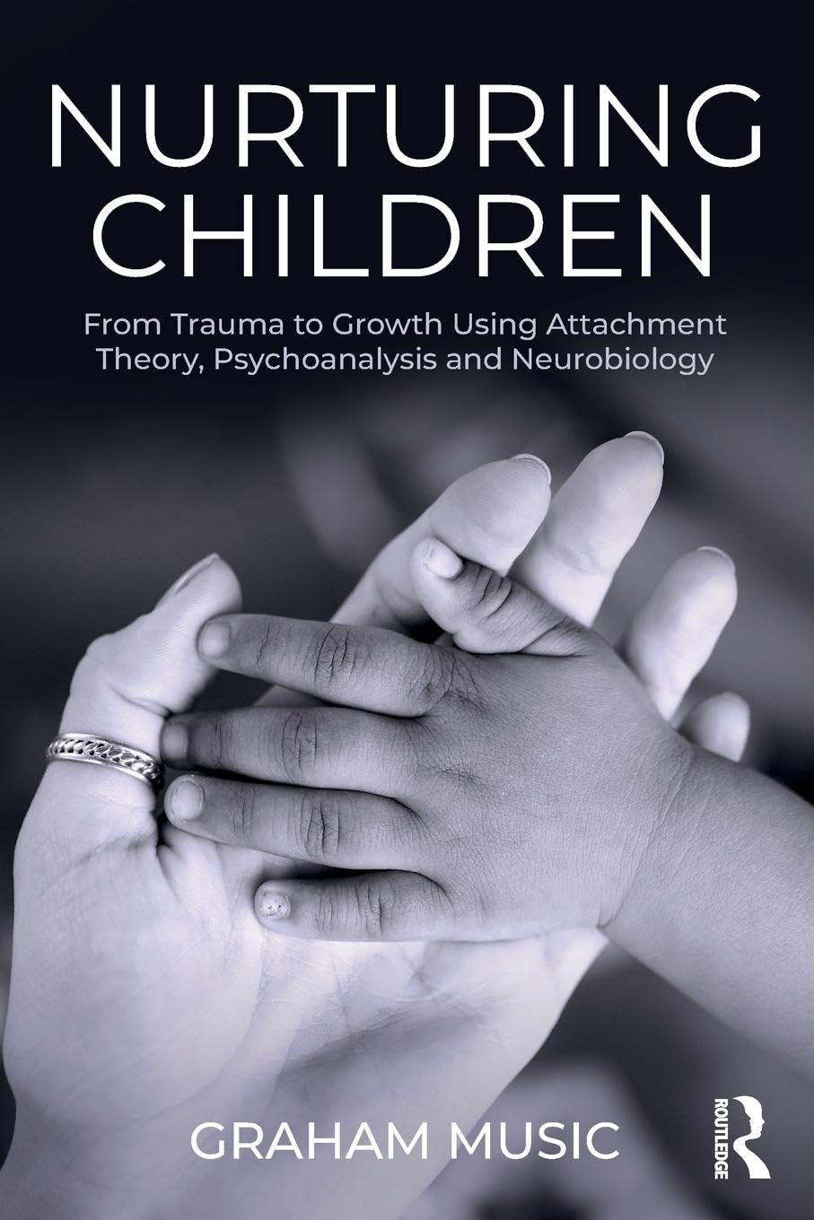 Nurturing Children: From Trauma to Growth Using Attachment Theory, Psychoanalysis and Neurobiology Medicine