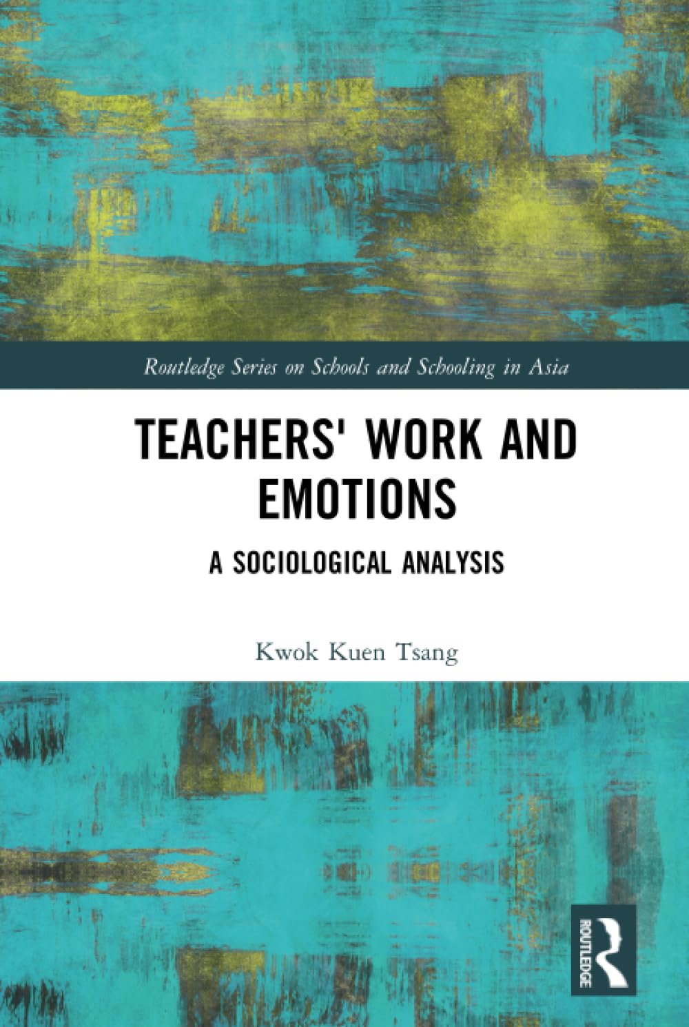 Teachers' Work and Emotions: A Sociological Analysis (Routledge Series on Schools and Schooling in Asia) Social Sciences
